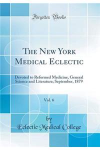 The New York Medical Eclectic, Vol. 6: Devoted to Reformed Medicine, General Science and Literature; September, 1879 (Classic Reprint)