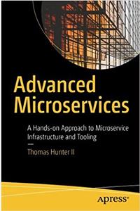 Advanced Microservices: A Hands-On Approach to Microservice Infrastructure and Tooling