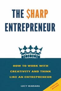 Sharp Entrepreneur [How to Work with Creativity and Think Like an Entrepreneur] - [ A guide for beginners