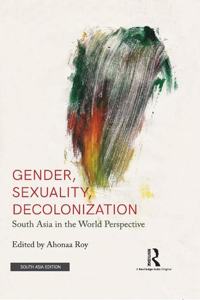 Gender, Sexuality, Decolonization: South Asia in the World Perspective