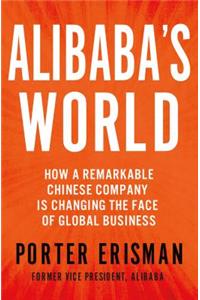 Alibaba's World: How a Remarkable Chinese Company Is Changing the Face of Global Business
