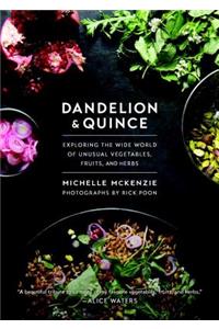 Dandelion and Quince: Exploring the Wide World of Unusual Vegetables, Fruits, and Herbs