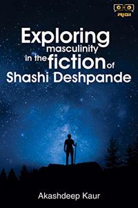 Exploring Masculinity in the fiction of Shashi Deshpande