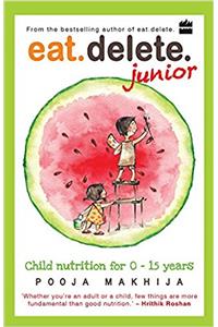 Eat Delete Junior: Child Nutrition for Zero to Fifteen Years