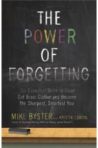 The Power of Forgetting: Six Essential Skills to Clear Out Brain Clutter and Become the Sharpest, Smartest You