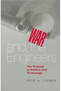 War and the Engineers: The Primacy of Politics Over Technology