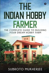 The Indian Hobby Farmer: The Complete Guide to Building Your Dream Hobby Farm