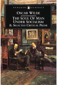 The Soul of Man Under Socialism and Selected Critical Prose: & Selected Critical Prose