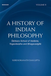 A History of Indian Philosophy: Sankara School of Vedanta Yogavasistha and Bhagavadgita (Vol. II)