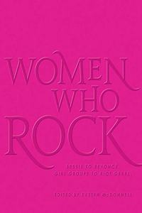 Women Who Rock: Bessie to Beyonce. Girl Groups to Riot Grrrl.