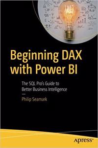 Beginning DAX with Power BI: The SQL Pro?s Guide to Better Business Intelligence