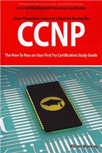 CCNP Cisco Certified Network Professional Certification Exam Preparation Course in a Book for Passing the CCNP Exam - The How to Pass on Your First Tr