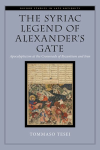 Syriac Legend of Alexander's Gate: Apocalypticism at the Crossroads of Byzantium and Iran