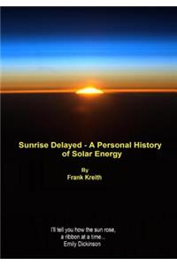 sunrise delayed - a personal history of solar energy
