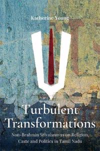 Turbulent Transformations: Non-Brahmin Srivaisnavas on Religion, Caste and Politics in Tamil Nadu