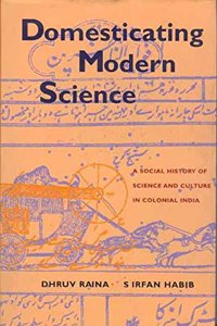 Domesticating Modern Science: A Social History of Science and Culture in Colonial India