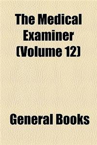 The Medical Examiner Volume 12; A Monthly Record of Medical Science
