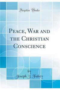 Peace, War and the Christian Conscience (Classic Reprint)