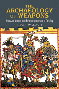 Archaeology of Weapons: Arms and Armour from Prehistory to the Age of Chivalry