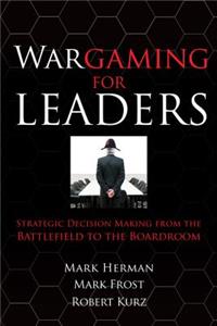 Wargaming for Leaders: Strategic Decision Making from the Battlefield to the Boardroom