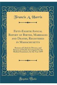 Fifty-Eighth Annual Report of Births, Marriages and Deaths, Registered in Massachusetts: Returns of Libels for Divorce, and Returns of Deaths Investigated by the Medical Examiners, for the Year 1899 (Classic Reprint)