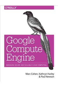 Google Compute Engine: Managing Secure and Scalable Cloud Computing