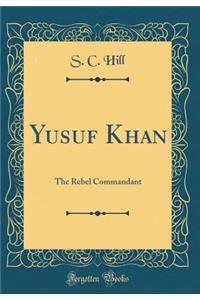 Yusuf Khan: The Rebel Commandant (Classic Reprint)