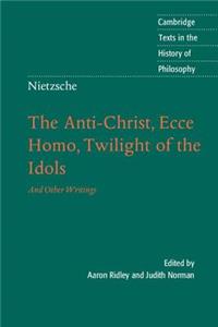 Nietzsche: The Anti-Christ, Ecce Homo, Twilight of the Idols