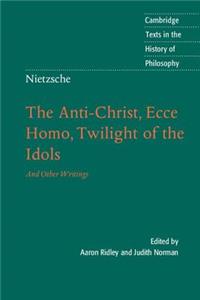 Nietzsche: The Anti-Christ, Ecce Homo, Twilight of the Idols