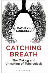 Catching Breath: The Making and Unmaking of Tuberculosis