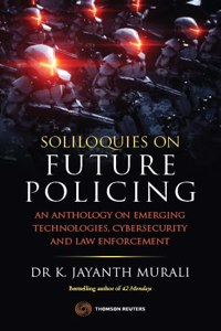 Soliloquies on Future Policing: An Anthology on Emerging Technologies, Cybersecurity and Law Enforcement