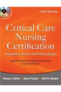 Critical Care Nursing Certification: Preparation, Review, and Practice Exams, Sixth Edition