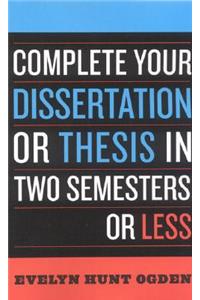 Complete Your Dissertation or Thesis in Two Semesters or Less