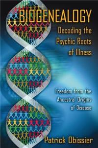 Biogenealogy: Decoding the Psychic Roots of Illness