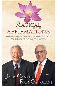 The Magical Book Of Affirmations: 405 Powerful Affirmations To Accelerate Your Breakthrough To Success