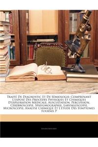 Traité De Diagnostic Et De Sémiologie: Comprenant L'exposé Des Procédés Physiques Et Chimiques D'exploration Médicale, Auscultation, Percussion, Cérébroscopie, Sphygmographie, Laryngoscop