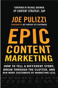 Epic Content Marketing: How to Tell a Different Story, Break Through the Clutter, and Win More Customers by Marketing Less