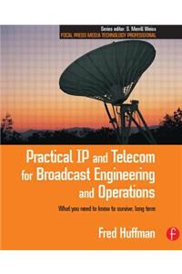 Practical IP and Telecom for Broadcast Engineering and Operations: What you need to know to survive, long term