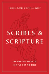Scribes and Scripture: The Amazing Story of How We Got the Bible