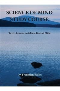 Science of Mind Study Course: Twelve Lessons to Achieve Peace of Mind