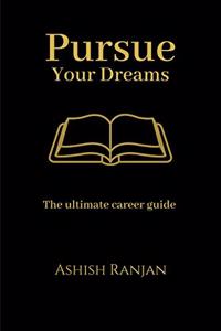 Pursue Your Dreams: The ultimate career guide