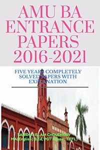 AMU BA ENTRANCE PAPERS 2016-2021: Five years Completely solved papers with explanation.