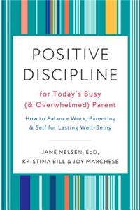 Positive Discipline for Today's Busy (and Overwhelmed) Parent