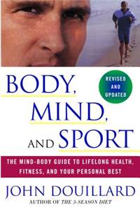 Body, Mind and Sport: The Mind-Body Guide to Lifelong Health, Fitness, and Your Personal Best