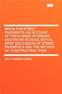 Brick for Street Pavements; An Account of Tests Made of Bricks and Paving Blocks, with a Brief Discussion of Street Pavements and the Method of Constructing Them