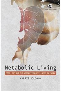 Metabolic Living: Food, Fat, and the Absorption of Illness in India