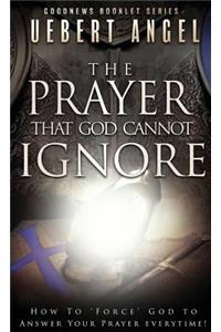 The Prayer That God Cannot Ignore