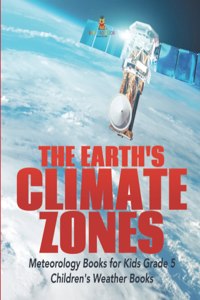 Earth's Climate Zones Meteorology Books for Kids Grade 5 Children's Weather Books