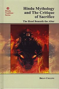Hindu Mythology and The Critique of Sacrifice: T: he Head Beneath the Altar