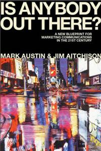 Is Anybody Out There?: The New Blueprint for Marketing Communications in the 21st Century